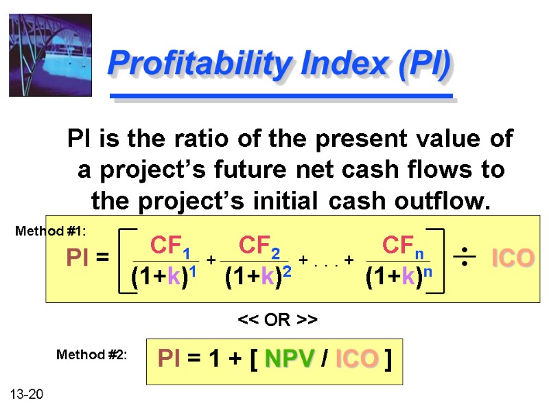 Profitability Index (PI)   PI is the ratio of the present value of